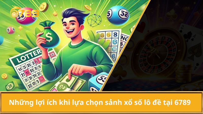 Những lợi ích khi lựa chọn sảnh xổ số lô đề tại 6789