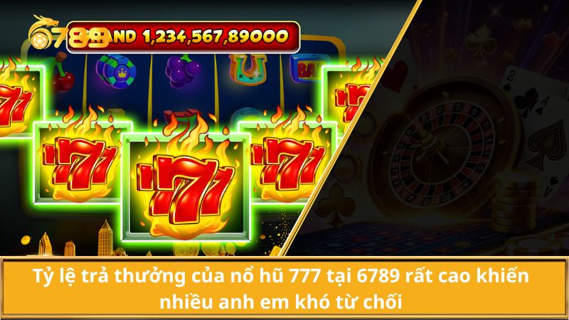Tỷ lệ trả thưởng nổ hũ 777 cao tại 6789