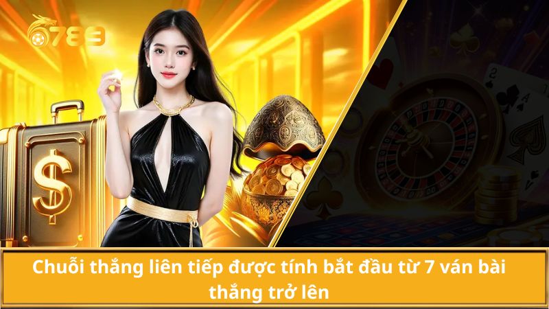 Chuỗi thắng liên tiếp được tính bắt đầu từ 7 ván bài thắng trở lên