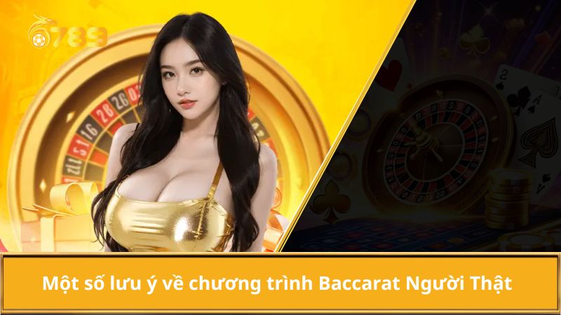 Một số lưu ý về chương trình Baccarat Người Thật